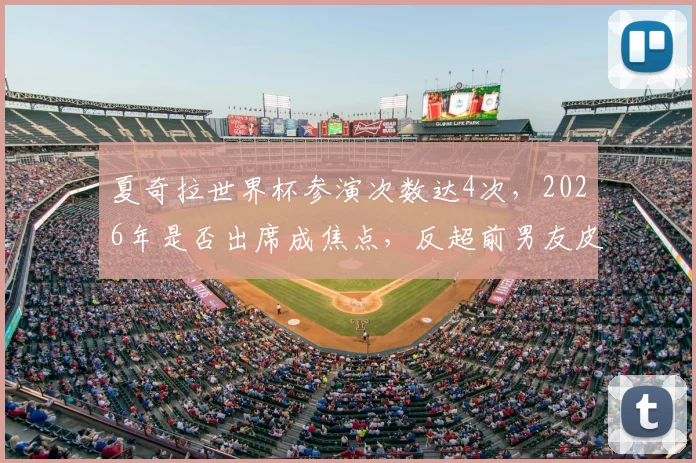 夏奇拉世界杯参演次数达4次,2026年是否出席成焦点,反超前男友皮克战绩引热议