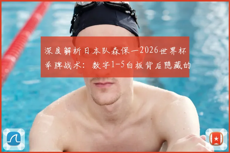 深度解析日本队森保一2026世界杯举牌战术：数字1-5白板背后隐藏的实战指挥密码