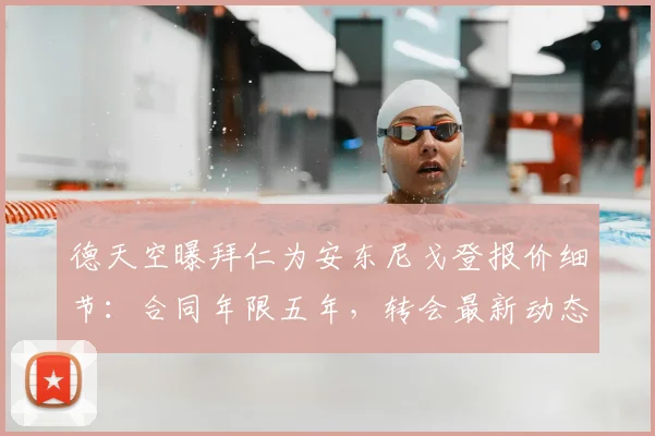 德天空曝拜仁为安东尼戈登报价细节：合同年限五年，转会最新动态与2026引援计划分析